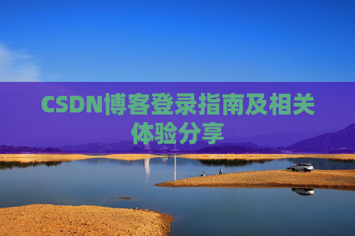 CSDN博客登录指南及相关体验分享